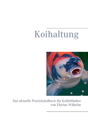 Koihaltung: Das aktuelle Praxishandbuch für Koiliebhaber By Florian Wilhelm Cover Image