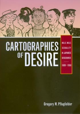Cartographies of Desire: Male-Male Sexuality in Japanese Discourse, 1600-1950 Cover Image