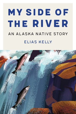 My Side of the River: An Alaska Native Story (American Indian Lives ) By Elias Kelly Cover Image