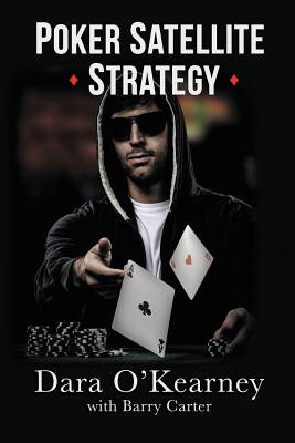 Poker Satellite Strategy: How to qualify for the main events of live and online high stakes poker tournaments By Dara O'Kearney, Barry Carter Cover Image