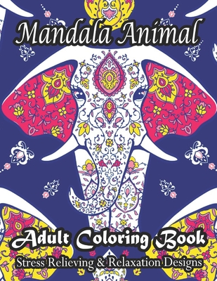 Mandala Animal Adult Coloring Book Stress Relieving & Relaxation Designs: Stress Relieving Animal Designs!! By Daniel V. Norris Cover Image