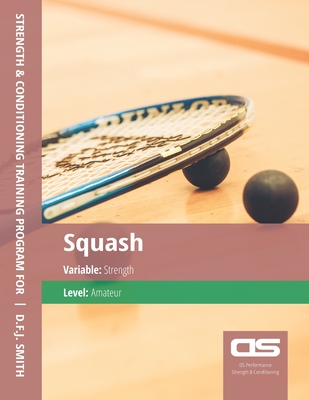 DS Performance - Strength & Conditioning Training Program for Squash, Strength, Amateur By D. F. J. Smith Cover Image
