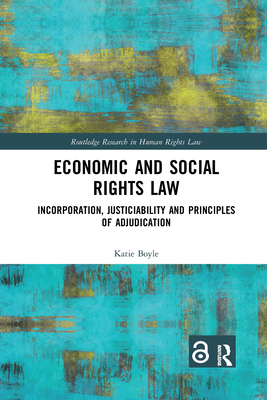 Economic and Social Rights Law: Incorporation, Justiciability and Principles of Adjudication (Routledge Research in Human Rights Law) By Katie Boyle Cover Image