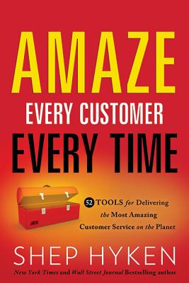 Amaze Every Customer Every Time: 52 Tools for Delivering the Most Amazing Customer Service on the Planet Cover Image
