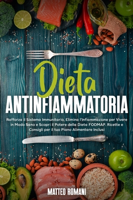 Dieta Antinfiammatoria: Rafforza il Sistema Immunitario, Elimina l'Infiammazione per Vivere in Modo Sano e Scopri il Potere della Dieta FODMAP Cover Image