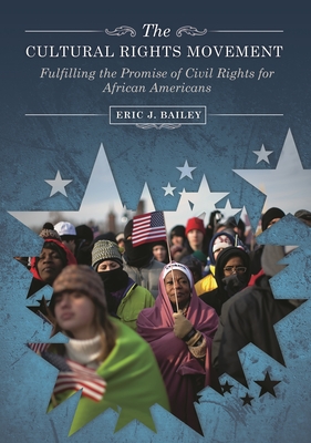 The Cultural Rights Movement: Fulfilling the Promise of Civil Rights for African Americans By Eric J. Bailey Cover Image