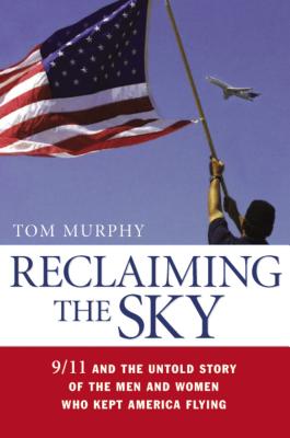 Reclaiming the Sky: 9/11 and the Untold Story of the Men and Women Who Kept America Flying Cover Image