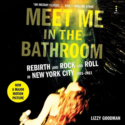 Meet Me in the Bathroom Lib/E: Rebirth and Rock and Roll in New York City 2001-2011 By Lizzy Goodman, Charlie Thurston (Read by), Nicol Zanzarella (Read by) Cover Image