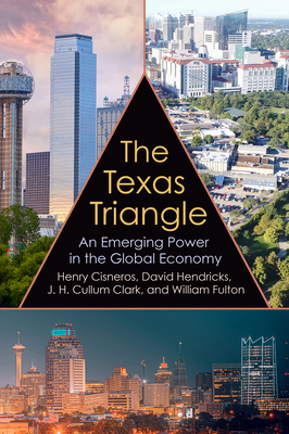 The Texas Triangle: An Emerging Power in the Global Economy (Kenneth E. Montague Series in Oil and Business History #27) Cover Image