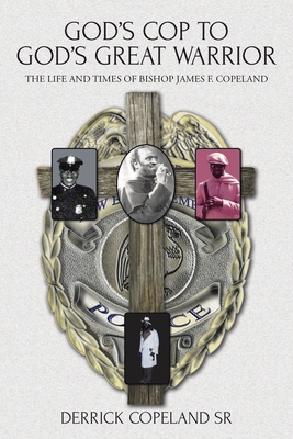 God's Cop to God's Great Warrior: The Life and Times of Bishop James F. Copeland Cover Image