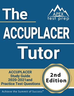 The ACCUPLACER Tutor: ACCUPLACER Study Guide 2020-2021 and Practice Test Questions [2nd Edition] Cover Image