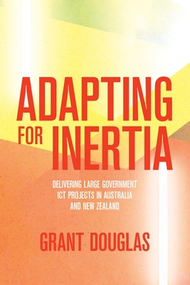 Adapting for Inertia: Delivering Large Government ICT Projects in Australia and New Zealand Cover Image
