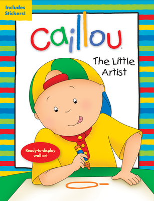 Caillou: The Little Artist: Ready-To-Display Wall Art (Activity Books) By Anne Paradis (Text by (Art/Photo Books)), Eric Sévigny (Illustrator) Cover Image