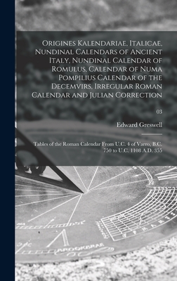 Origines Kalendariae, Italicae, Nundinal Calendars of Ancient Italy, Nundinal Calendar of Romulus, Calendar of Numa Pompilius Calendar of the Decemvir By Edward 1797-1869 Greswell Cover Image