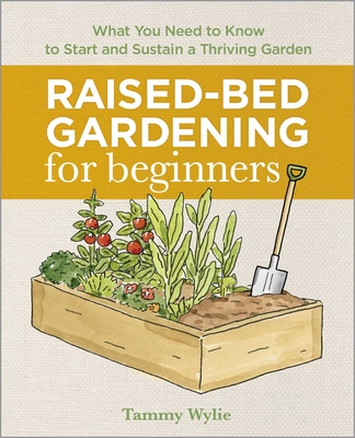 Raised Bed Gardening for Beginners: Everything You Need to Know to Start and Sustain a Thriving Garden Cover Image