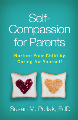 Self-Compassion for Parents: Nurture Your Child by Caring for Yourself Cover Image