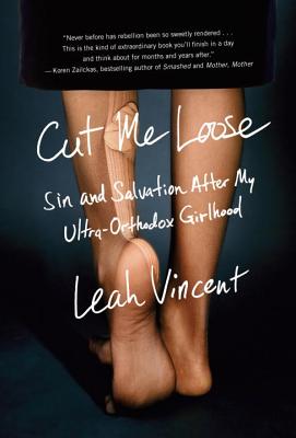 Cut Me Loose: Sin and Salvation After My Ultra-Orthodox Girlhood By Leah Vincent Cover Image