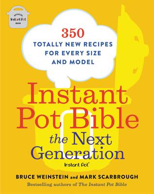 Instant Pot Bible: The Next Generation: 350 Totally New Recipes for Every Size and Model By Bruce Weinstein, Mark Scarbrough Cover Image