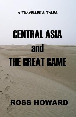 A Traveller's Tales - Central Asia & The Great Game By Ross Howard Cover Image