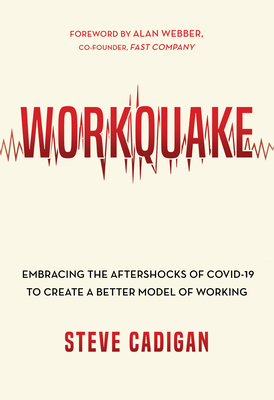 Workquake: Embracing the Aftershocks of Covid-19 to Create a Better Model of Working By Steve Cadigan Cover Image