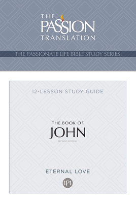 Tpt the Book of John: 12-Lesson Study Guide (Passionate Life Bible Study) Cover Image