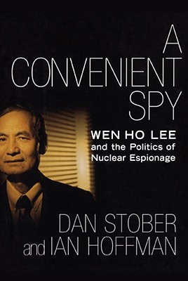 A Convenient Spy: Wen Ho Lee and the Politics of Nuclear Espionage Cover Image