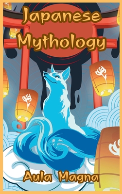 Japanese Mythology: Mysteries and Wonders of Ancient Japan: Tales of Gods and Legendary Creatures Cover Image