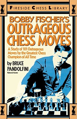 Bobby Fischer's Outrageous Chess Moves By Bruce Pandolfini Cover Image