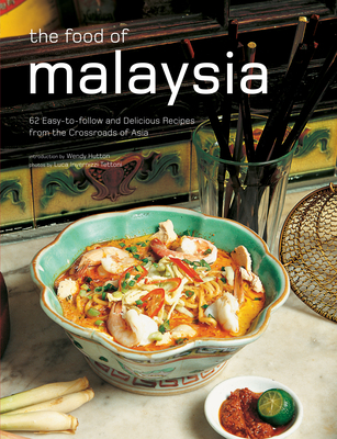 The Food of Malaysia: 62 Easy-To-Follow and Delicious Recipes from the Crossroads of Asia (Authentic Recipes) Cover Image