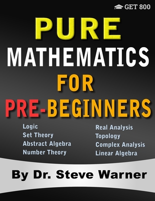 Pure Mathematics for Pre-Beginners: An Elementary Introduction to Logic, Set Theory, Abstract Algebra, Number Theory, Real Analysis, Topology, Complex Cover Image