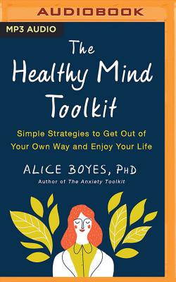 The Healthy Mind Toolkit: Simple Strategies to Get Out of Your Own Way and Enjoy Your Life Cover Image