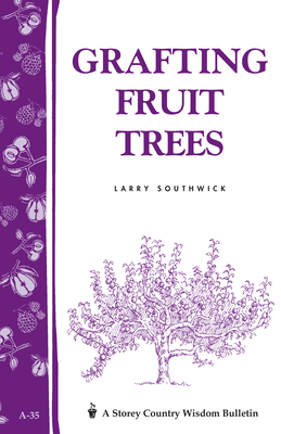 Grafting Fruit Trees: Storey's Country Wisdom Bulletin A-35 (Storey Country Wisdom Bulletin) By Larry Southwick Cover Image