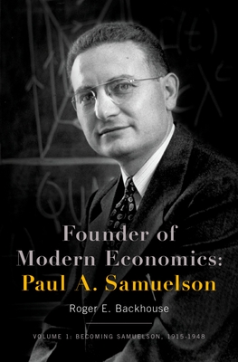 Founder of Modern Economics: Paul A. Samuelson: Volume 1: Becoming Samuelson, 1915-1948 (Oxford Studies in History of Economics) Cover Image