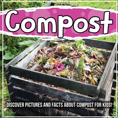 Compost: Discover Pictures and Facts About Compost For Kids! By Bold Kids Cover Image