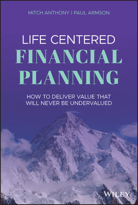 Life Centered Financial Planning: How to Deliver Value That Will Never Be Undervalued Cover Image