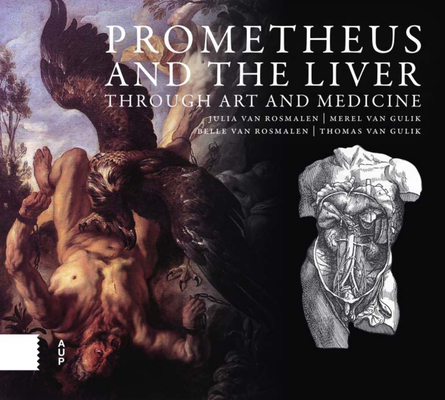 Prometheus and the Liver Through Art and Medicine By Julia Van Rosmalen, Merel Van Gulik, Belle Van Rosmalen Cover Image