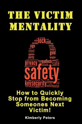The Victim Mentality: How to Quickly Stop from Becoming Someones Next Victim Cover Image