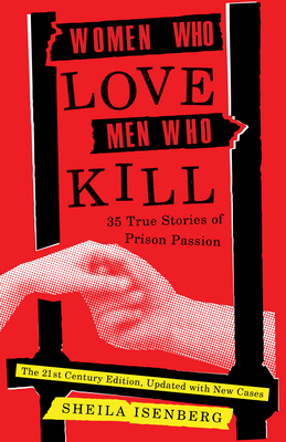 Women Who Love Men Who Kill: 35 True Stories of Prison Passion (Updated Edition) By Sheila Isenberg Cover Image