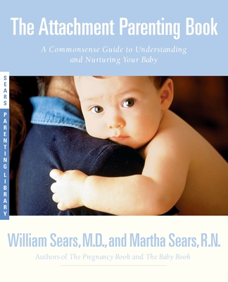 The Attachment Parenting Book: A Commonsense Guide to Understanding and Nurturing Your Baby Cover Image