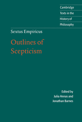 Sextus Empiricus: Outlines of Scepticism (Cambridge Texts in the History of Philosophy) By Sextus Empiricus, Julia Annas (Editor), Jonathan Barnes (Editor) Cover Image