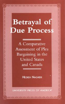 Betrayal of Due Process: A Comparative Assessment of Plea Bargaining in the United States and Canada Cover Image
