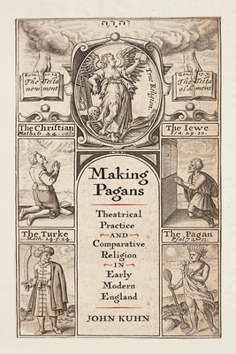 Making Pagans: Theatrical Practice and Comparative Religion in Early Modern England (Published in Cooperation with the Folger Shakespeare Library)
