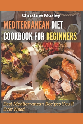 Mediterranean Diet Cookbook for Beginners: Best Mediterranean Recipes You'll Ever Need Cover Image