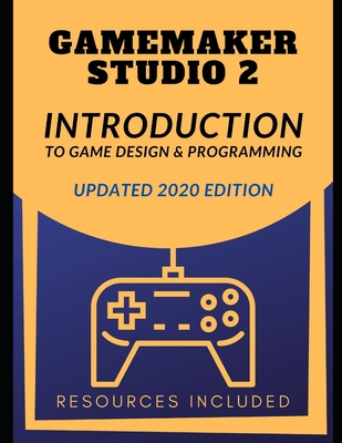 GameMaker Studio 2 Introduction To Game Design & Programming By Ben Tyers Cover Image