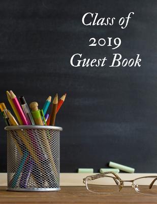 Class of 2019 Guest Book: Class of 2019 Guest Book Graduation Congratulatory, Memory Year Book, Keepsake, Scrapbook, High School, College and Un Cover Image