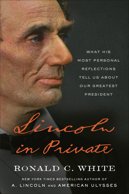 Lincoln in Private: What His Most Personal Reflections Tell Us About Our Greatest President By Ronald C. White Cover Image
