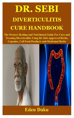 Dr. Sebi Diverticulitis Cure Handbook: The Owners Healing and Nutritional Guide For Cure and Treating Diverticulitis Using Dr Sebi Approved Herbs, Cap By Eden Daku Cover Image