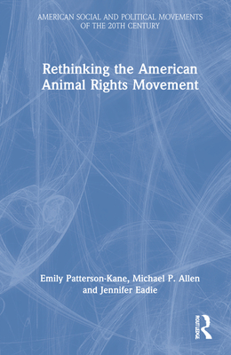 Rethinking the American Animal Rights Movement (American Social and Political Movements of the 20th Century) By Emily Patterson-Kane, Michael P. Allen, Jennifer Eadie Cover Image