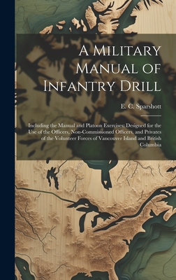 A Military Manual of Infantry Drill: Including the Manual and Platoon Exercises: Designed for the use of the Officers, Non-commissioned Officers, and Cover Image