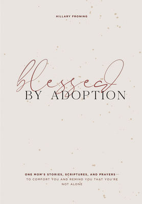 Blessed by Adoption: One Mom's Stories, Scriptures, and Prayers to Comfort You and Remind You That You're Not Alone